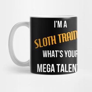 I'm a Sloth Trainer, What's Your Mega Talent Mug